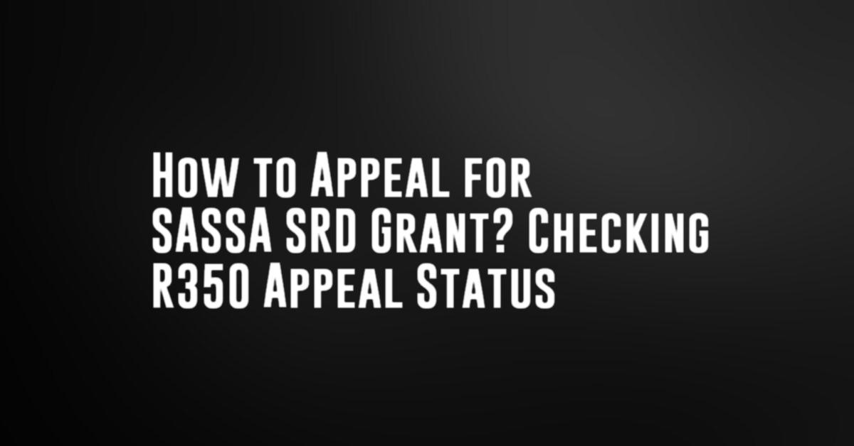 How to Appeal for SASSA SRD Grant? Checking R350 Appeal Status